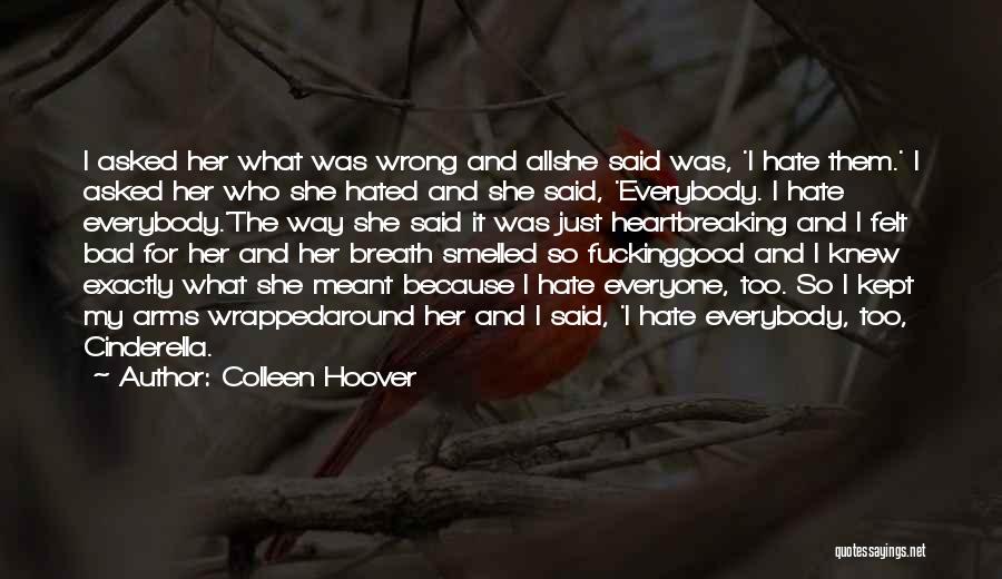 Colleen Hoover Quotes: I Asked Her What Was Wrong And Allshe Said Was, 'i Hate Them.' I Asked Her Who She Hated And