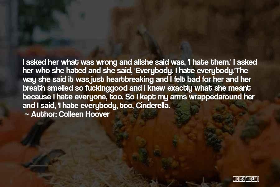 Colleen Hoover Quotes: I Asked Her What Was Wrong And Allshe Said Was, 'i Hate Them.' I Asked Her Who She Hated And