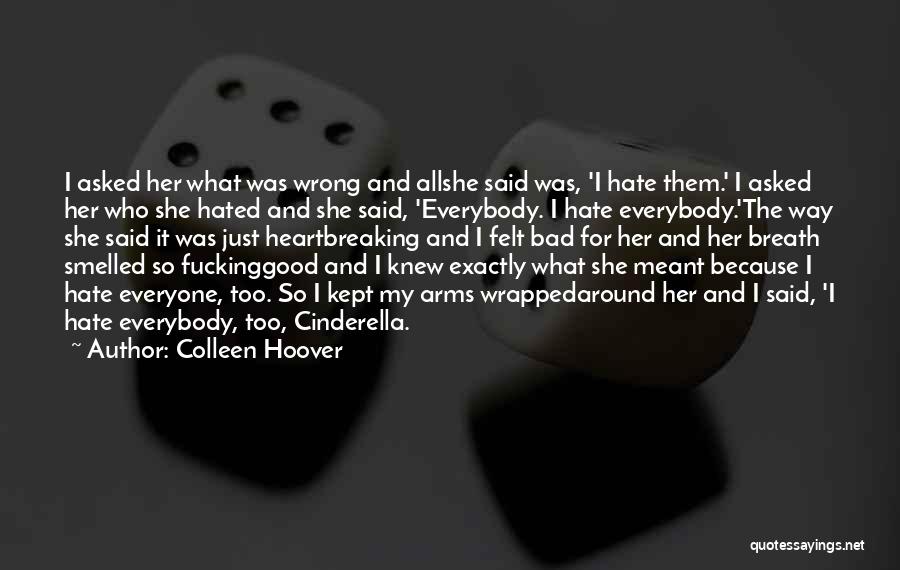 Colleen Hoover Quotes: I Asked Her What Was Wrong And Allshe Said Was, 'i Hate Them.' I Asked Her Who She Hated And