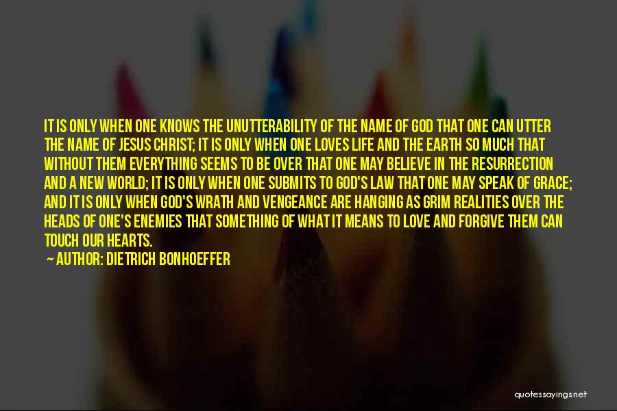 Dietrich Bonhoeffer Quotes: It Is Only When One Knows The Unutterability Of The Name Of God That One Can Utter The Name Of