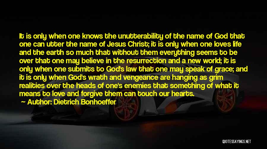 Dietrich Bonhoeffer Quotes: It Is Only When One Knows The Unutterability Of The Name Of God That One Can Utter The Name Of