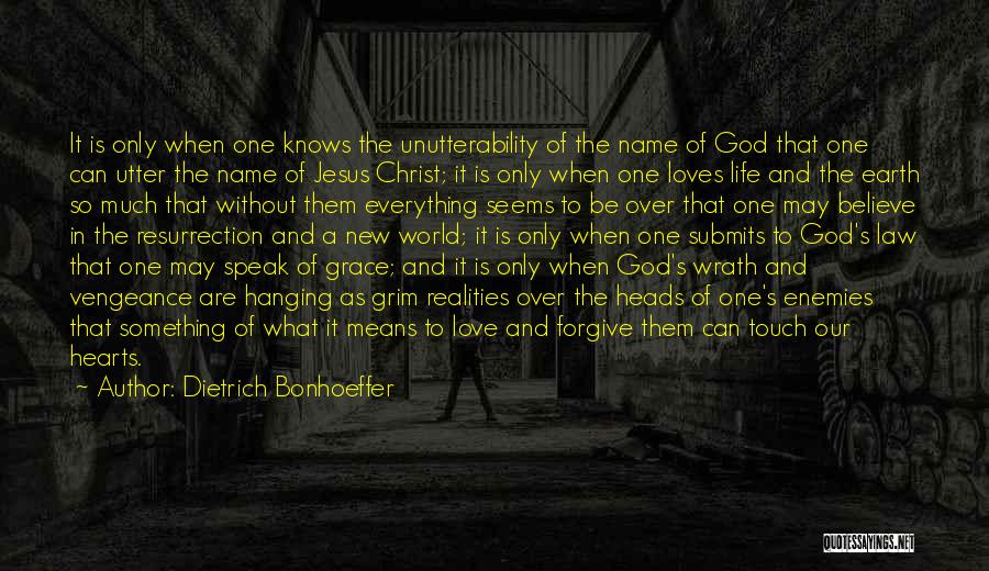 Dietrich Bonhoeffer Quotes: It Is Only When One Knows The Unutterability Of The Name Of God That One Can Utter The Name Of
