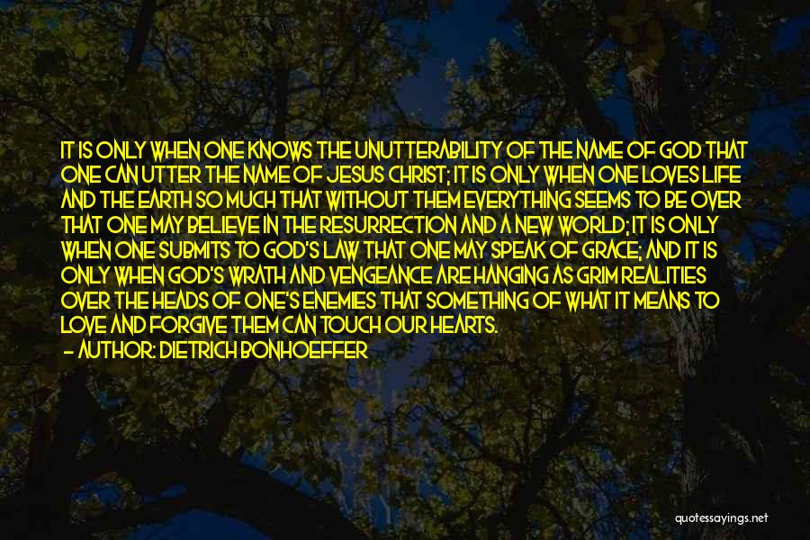 Dietrich Bonhoeffer Quotes: It Is Only When One Knows The Unutterability Of The Name Of God That One Can Utter The Name Of