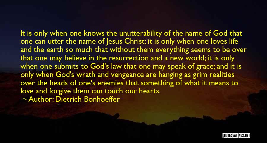 Dietrich Bonhoeffer Quotes: It Is Only When One Knows The Unutterability Of The Name Of God That One Can Utter The Name Of