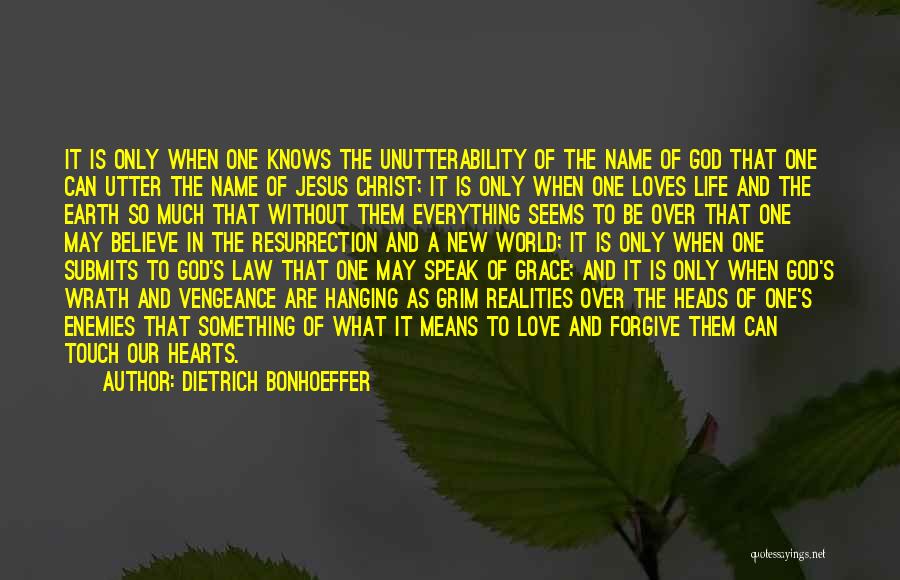 Dietrich Bonhoeffer Quotes: It Is Only When One Knows The Unutterability Of The Name Of God That One Can Utter The Name Of