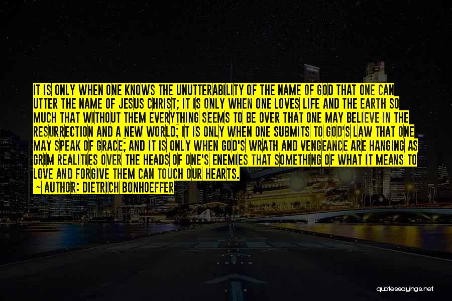 Dietrich Bonhoeffer Quotes: It Is Only When One Knows The Unutterability Of The Name Of God That One Can Utter The Name Of