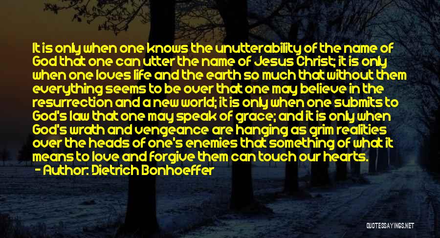 Dietrich Bonhoeffer Quotes: It Is Only When One Knows The Unutterability Of The Name Of God That One Can Utter The Name Of