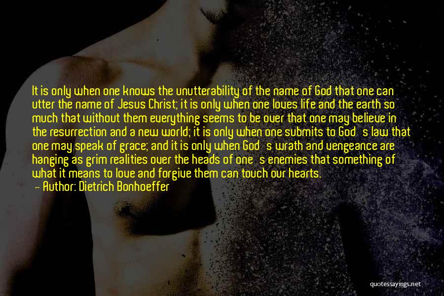 Dietrich Bonhoeffer Quotes: It Is Only When One Knows The Unutterability Of The Name Of God That One Can Utter The Name Of