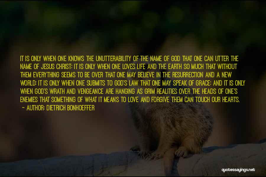Dietrich Bonhoeffer Quotes: It Is Only When One Knows The Unutterability Of The Name Of God That One Can Utter The Name Of