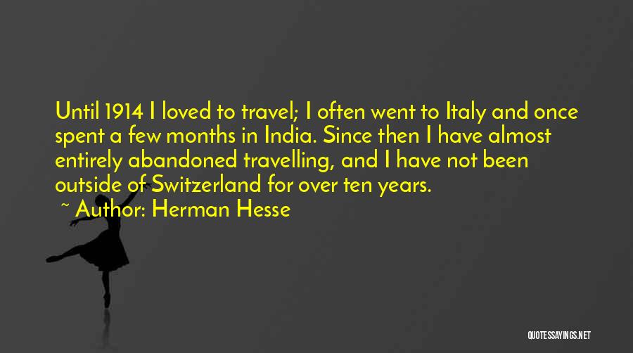 Herman Hesse Quotes: Until 1914 I Loved To Travel; I Often Went To Italy And Once Spent A Few Months In India. Since