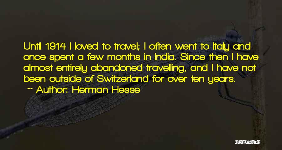 Herman Hesse Quotes: Until 1914 I Loved To Travel; I Often Went To Italy And Once Spent A Few Months In India. Since