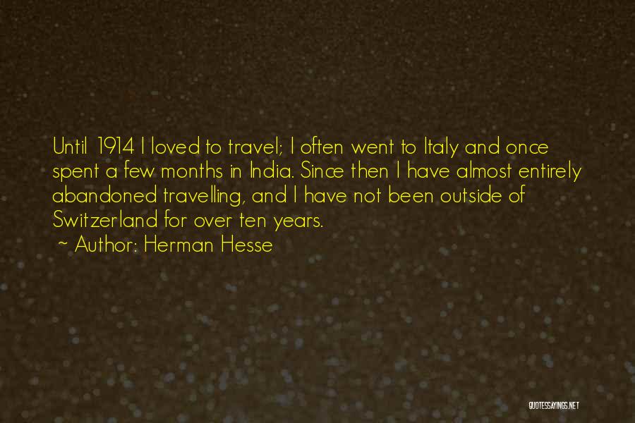 Herman Hesse Quotes: Until 1914 I Loved To Travel; I Often Went To Italy And Once Spent A Few Months In India. Since