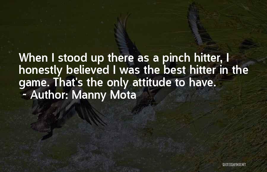 Manny Mota Quotes: When I Stood Up There As A Pinch Hitter, I Honestly Believed I Was The Best Hitter In The Game.
