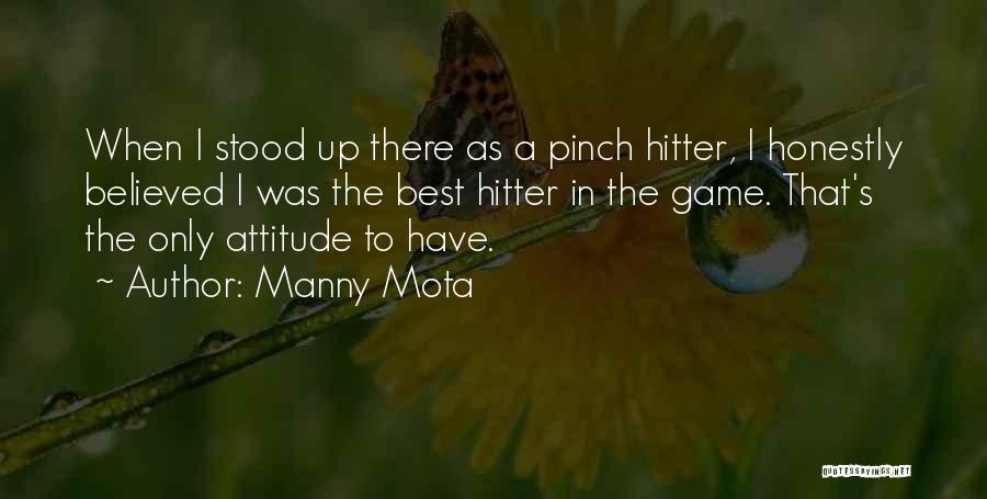 Manny Mota Quotes: When I Stood Up There As A Pinch Hitter, I Honestly Believed I Was The Best Hitter In The Game.