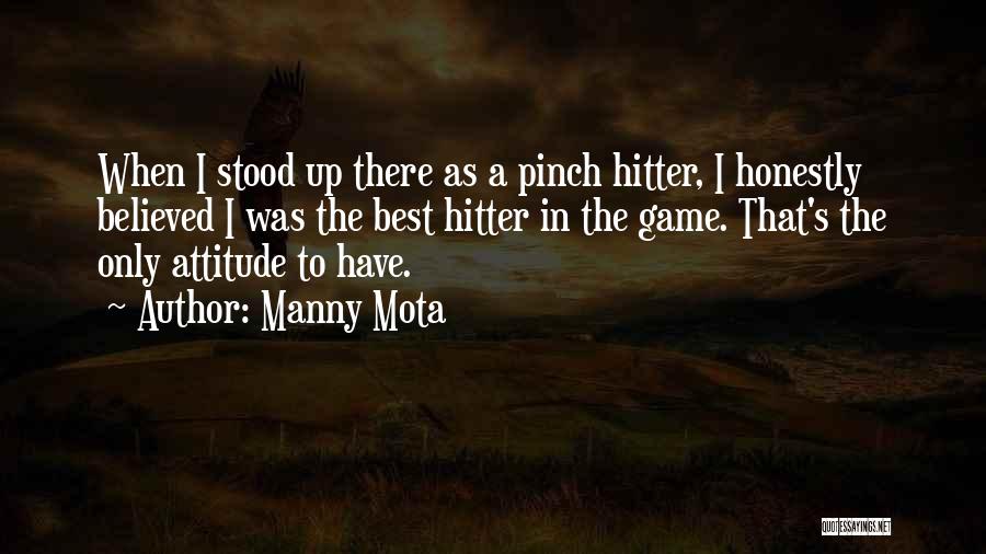 Manny Mota Quotes: When I Stood Up There As A Pinch Hitter, I Honestly Believed I Was The Best Hitter In The Game.