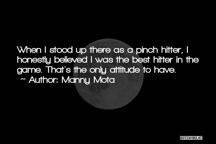 Manny Mota Quotes: When I Stood Up There As A Pinch Hitter, I Honestly Believed I Was The Best Hitter In The Game.