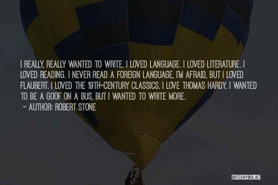 Robert Stone Quotes: I Really, Really Wanted To Write. I Loved Language. I Loved Literature. I Loved Reading. I Never Read A Foreign