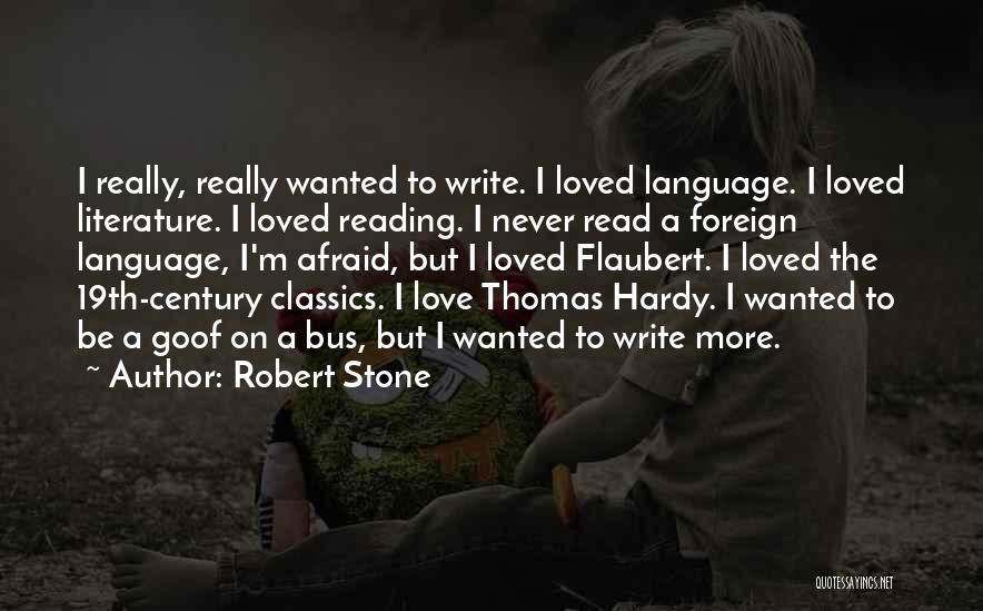 Robert Stone Quotes: I Really, Really Wanted To Write. I Loved Language. I Loved Literature. I Loved Reading. I Never Read A Foreign
