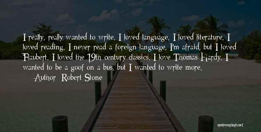 Robert Stone Quotes: I Really, Really Wanted To Write. I Loved Language. I Loved Literature. I Loved Reading. I Never Read A Foreign