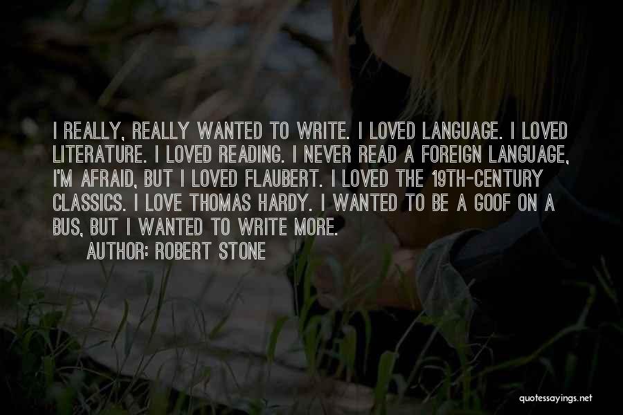Robert Stone Quotes: I Really, Really Wanted To Write. I Loved Language. I Loved Literature. I Loved Reading. I Never Read A Foreign