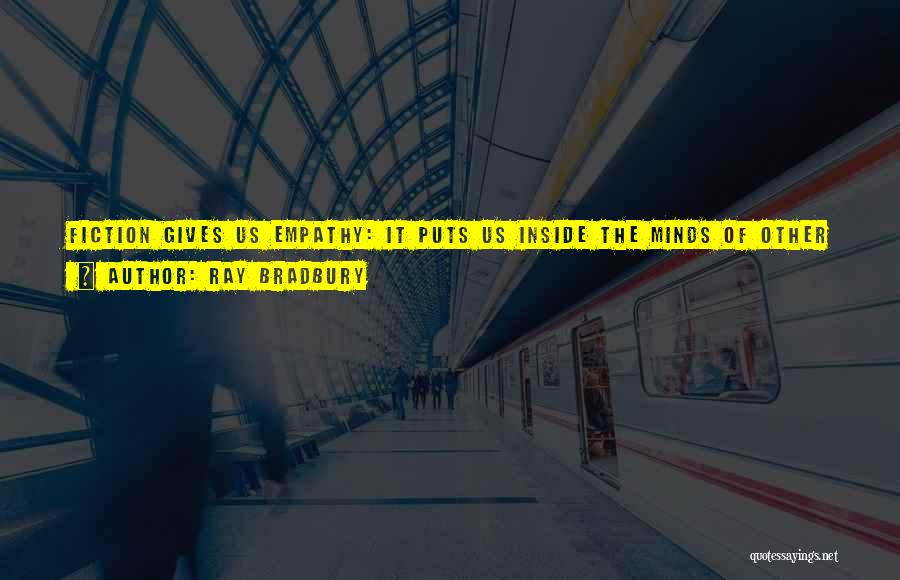 Ray Bradbury Quotes: Fiction Gives Us Empathy: It Puts Us Inside The Minds Of Other People, Gives Us The Gift Of Seeing Through