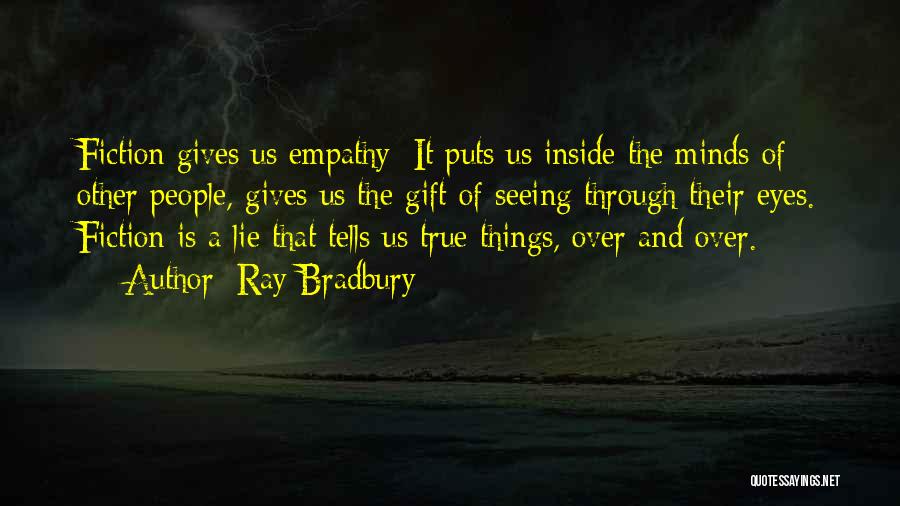 Ray Bradbury Quotes: Fiction Gives Us Empathy: It Puts Us Inside The Minds Of Other People, Gives Us The Gift Of Seeing Through