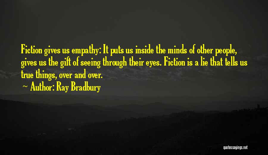 Ray Bradbury Quotes: Fiction Gives Us Empathy: It Puts Us Inside The Minds Of Other People, Gives Us The Gift Of Seeing Through