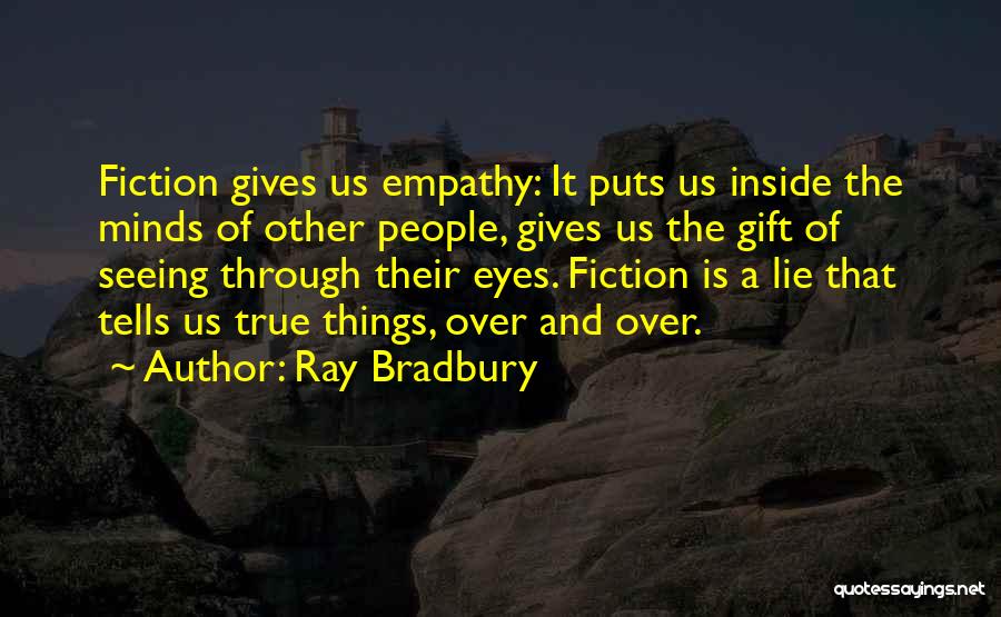 Ray Bradbury Quotes: Fiction Gives Us Empathy: It Puts Us Inside The Minds Of Other People, Gives Us The Gift Of Seeing Through