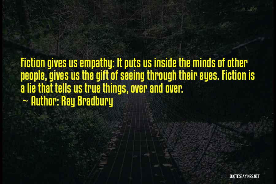 Ray Bradbury Quotes: Fiction Gives Us Empathy: It Puts Us Inside The Minds Of Other People, Gives Us The Gift Of Seeing Through
