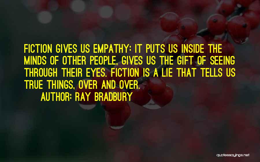 Ray Bradbury Quotes: Fiction Gives Us Empathy: It Puts Us Inside The Minds Of Other People, Gives Us The Gift Of Seeing Through
