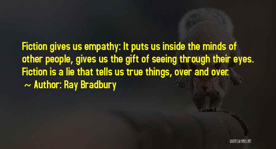 Ray Bradbury Quotes: Fiction Gives Us Empathy: It Puts Us Inside The Minds Of Other People, Gives Us The Gift Of Seeing Through