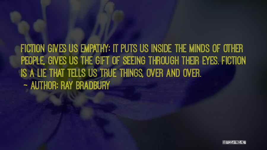 Ray Bradbury Quotes: Fiction Gives Us Empathy: It Puts Us Inside The Minds Of Other People, Gives Us The Gift Of Seeing Through