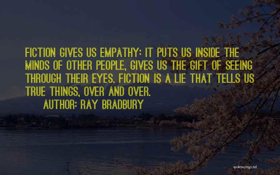Ray Bradbury Quotes: Fiction Gives Us Empathy: It Puts Us Inside The Minds Of Other People, Gives Us The Gift Of Seeing Through