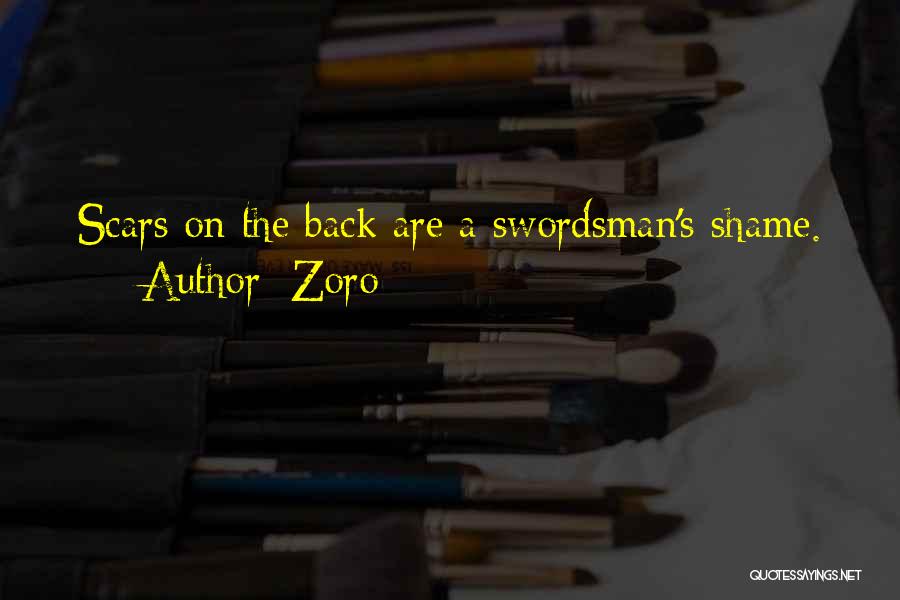 Zoro Quotes: Scars On The Back Are A Swordsman's Shame.