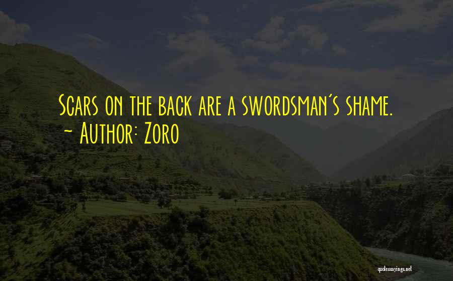 Zoro Quotes: Scars On The Back Are A Swordsman's Shame.