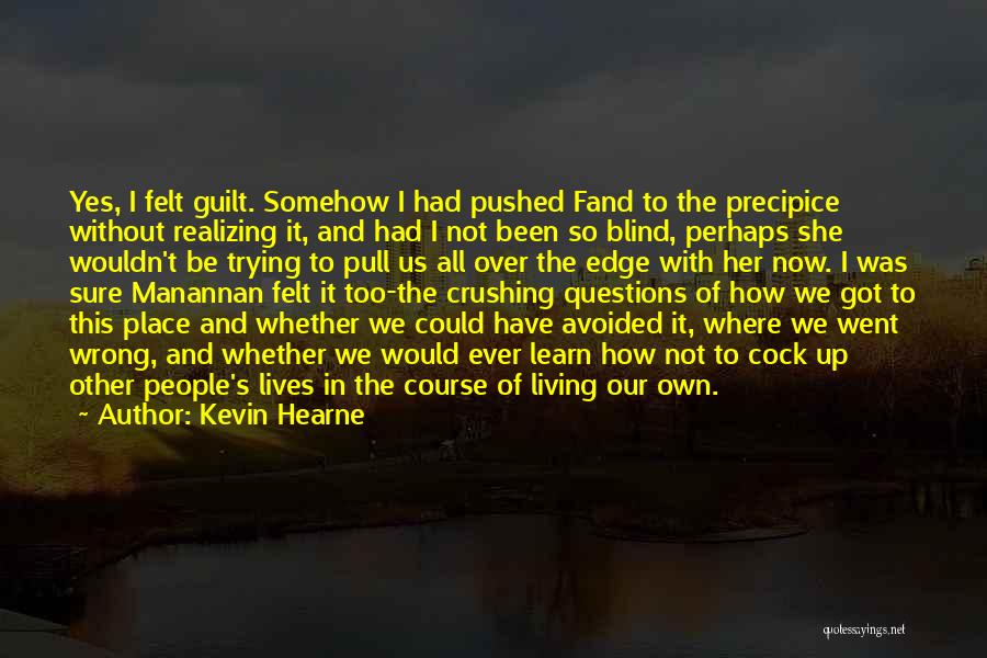 Kevin Hearne Quotes: Yes, I Felt Guilt. Somehow I Had Pushed Fand To The Precipice Without Realizing It, And Had I Not Been