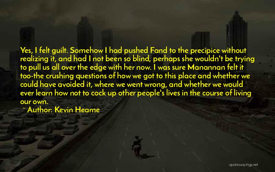 Kevin Hearne Quotes: Yes, I Felt Guilt. Somehow I Had Pushed Fand To The Precipice Without Realizing It, And Had I Not Been