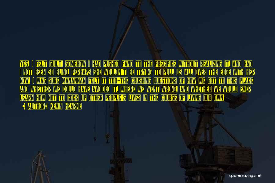 Kevin Hearne Quotes: Yes, I Felt Guilt. Somehow I Had Pushed Fand To The Precipice Without Realizing It, And Had I Not Been