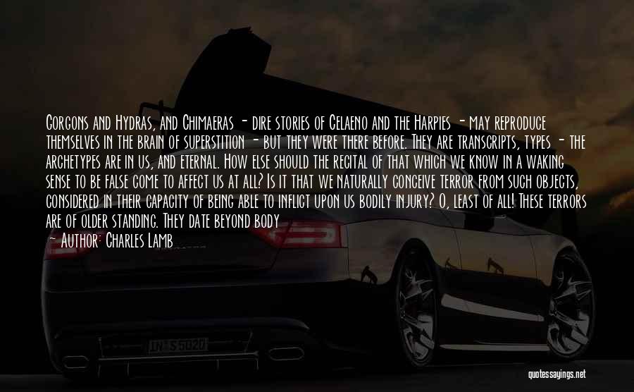 Charles Lamb Quotes: Gorgons And Hydras, And Chimaeras - Dire Stories Of Celaeno And The Harpies - May Reproduce Themselves In The Brain