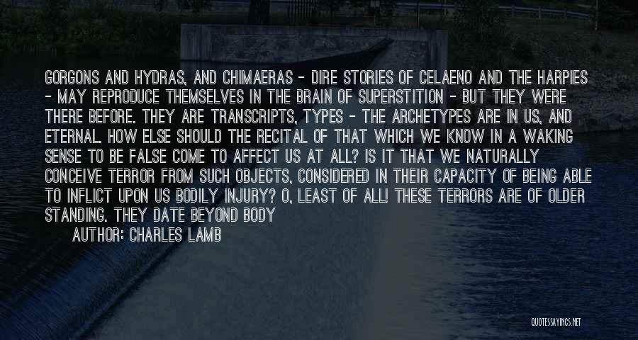 Charles Lamb Quotes: Gorgons And Hydras, And Chimaeras - Dire Stories Of Celaeno And The Harpies - May Reproduce Themselves In The Brain