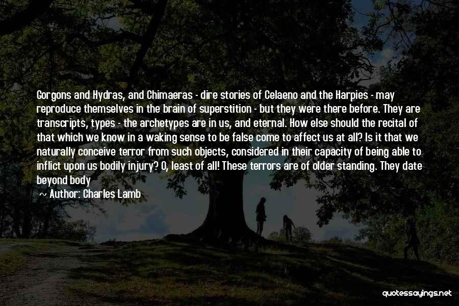 Charles Lamb Quotes: Gorgons And Hydras, And Chimaeras - Dire Stories Of Celaeno And The Harpies - May Reproduce Themselves In The Brain