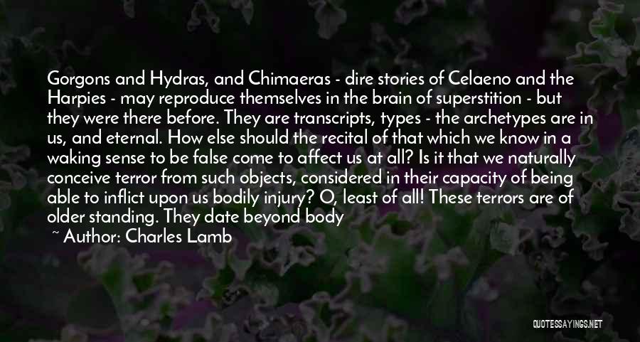 Charles Lamb Quotes: Gorgons And Hydras, And Chimaeras - Dire Stories Of Celaeno And The Harpies - May Reproduce Themselves In The Brain