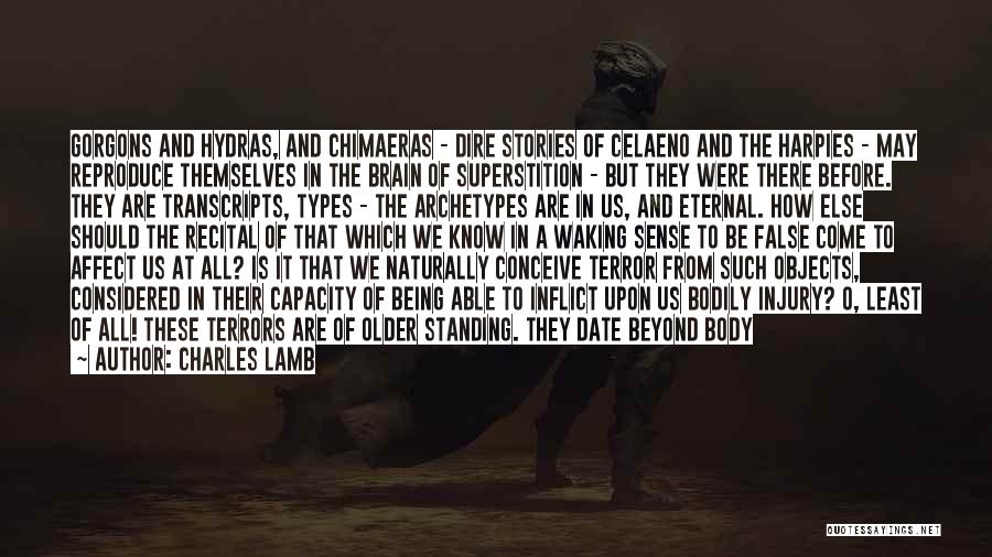 Charles Lamb Quotes: Gorgons And Hydras, And Chimaeras - Dire Stories Of Celaeno And The Harpies - May Reproduce Themselves In The Brain