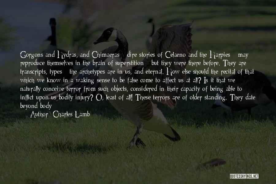 Charles Lamb Quotes: Gorgons And Hydras, And Chimaeras - Dire Stories Of Celaeno And The Harpies - May Reproduce Themselves In The Brain