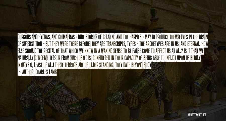 Charles Lamb Quotes: Gorgons And Hydras, And Chimaeras - Dire Stories Of Celaeno And The Harpies - May Reproduce Themselves In The Brain