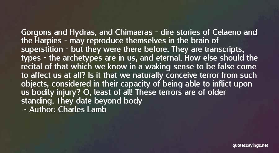 Charles Lamb Quotes: Gorgons And Hydras, And Chimaeras - Dire Stories Of Celaeno And The Harpies - May Reproduce Themselves In The Brain