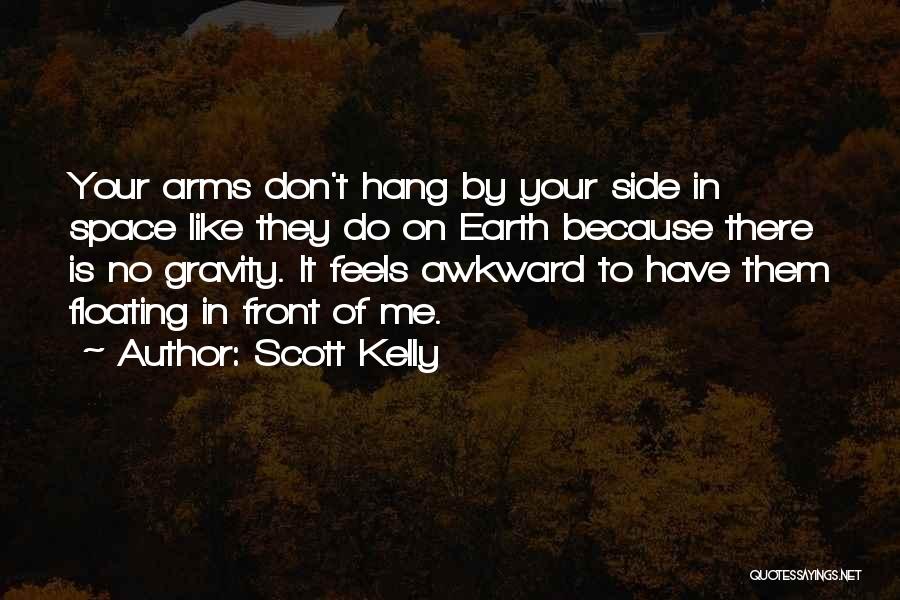 Scott Kelly Quotes: Your Arms Don't Hang By Your Side In Space Like They Do On Earth Because There Is No Gravity. It