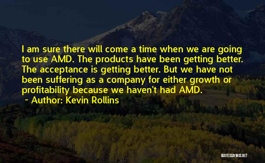 Kevin Rollins Quotes: I Am Sure There Will Come A Time When We Are Going To Use Amd. The Products Have Been Getting