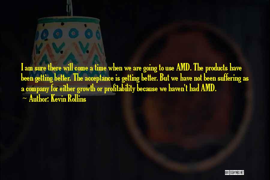 Kevin Rollins Quotes: I Am Sure There Will Come A Time When We Are Going To Use Amd. The Products Have Been Getting