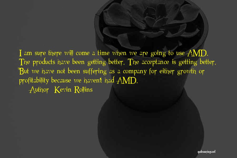 Kevin Rollins Quotes: I Am Sure There Will Come A Time When We Are Going To Use Amd. The Products Have Been Getting